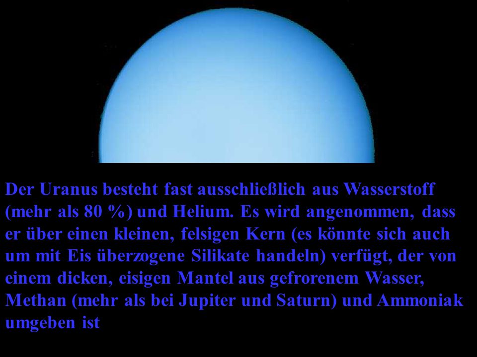 Der Uranus besteht fast ausschließlich aus Wasserstoff (mehr als 80 %) und Helium.