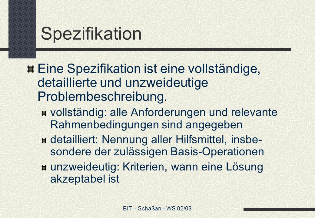 Spezifikation Eine Spezifikation ist eine vollständige, detaillierte und unzweideutige Problembeschreibung.