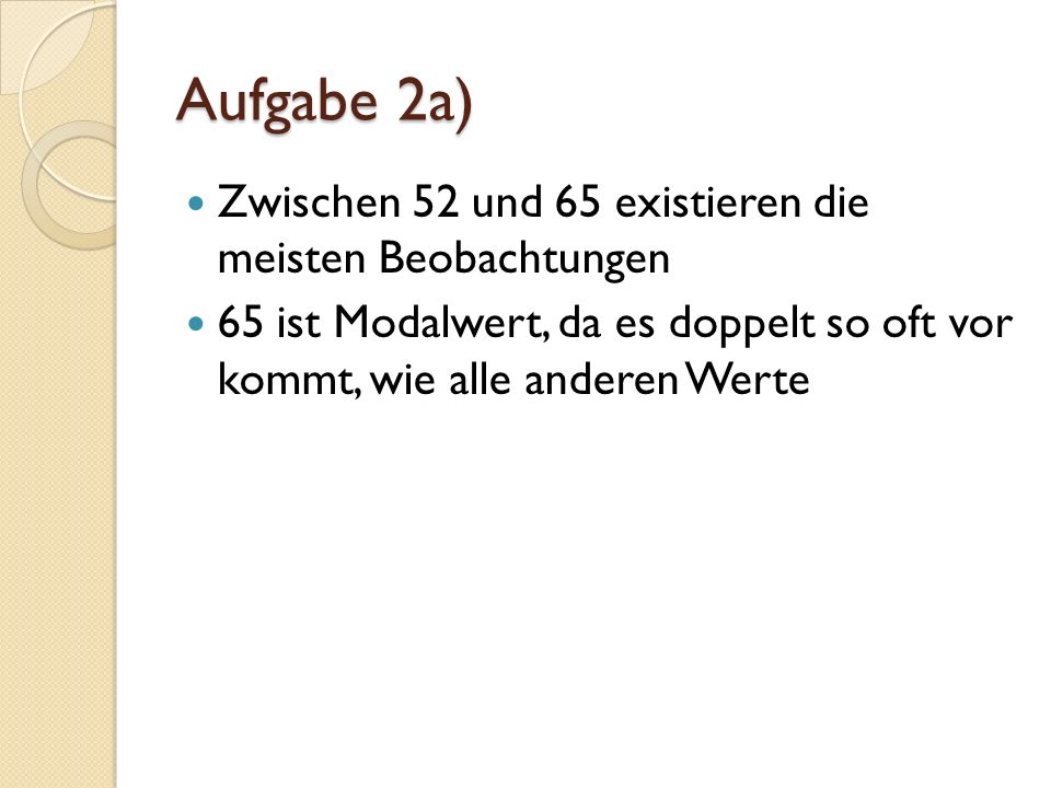 Aufgabe 2a) Zwischen 52 und 65 existieren die meisten Beobachtungen