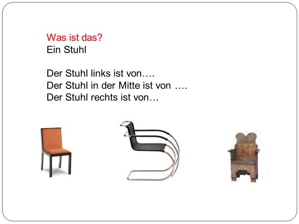 Was ist das. Ein Stuhl. Der Stuhl links ist von….