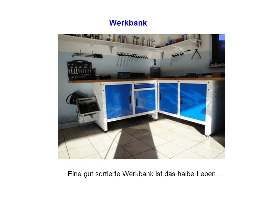 Werkbank Eine gut sortierte Werkbank ist das halbe Leben…