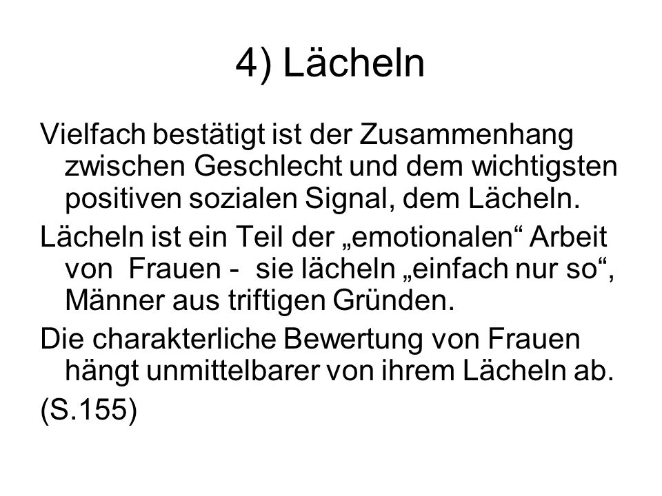 4) Lächeln Vielfach bestätigt ist der Zusammenhang zwischen Geschlecht und dem wichtigsten positiven sozialen Signal, dem Lächeln.