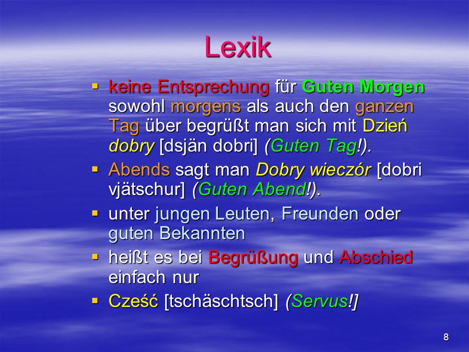 Lexik keine Entsprechung für Guten Morgen sowohl morgens als auch den ganzen Tag über begrüßt man sich mit Dzień dobry [dsjän dobri] (Guten Tag!).