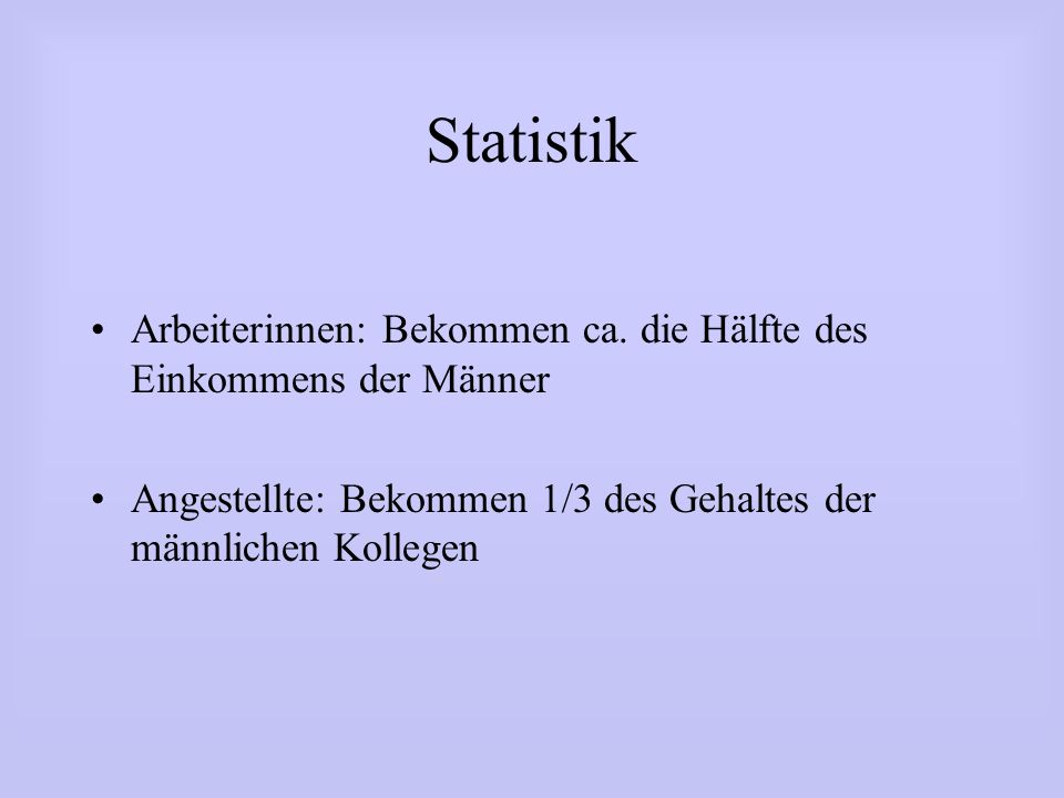 Statistik Arbeiterinnen: Bekommen ca. die Hälfte des Einkommens der Männer.