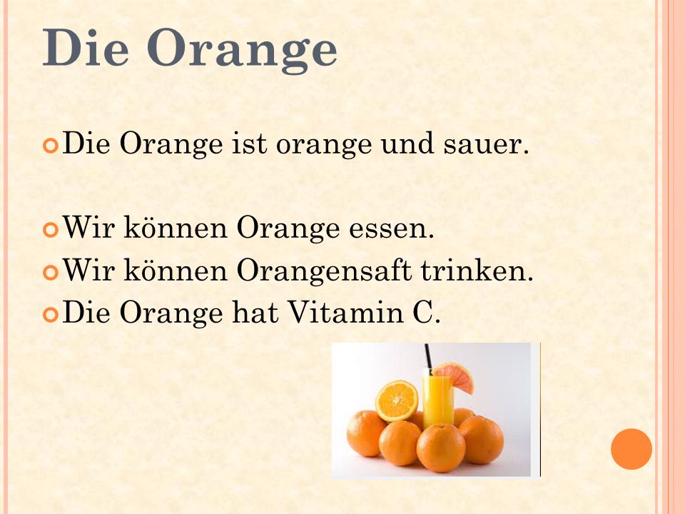 Die Orange Die Orange ist orange und sauer. Wir können Orange essen.