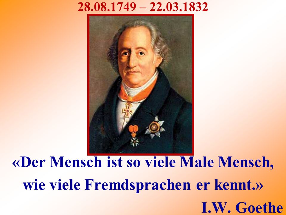– «Der Mensch ist so viele Male Mensch, wie viele Fremdsprachen er kennt.» I.W.