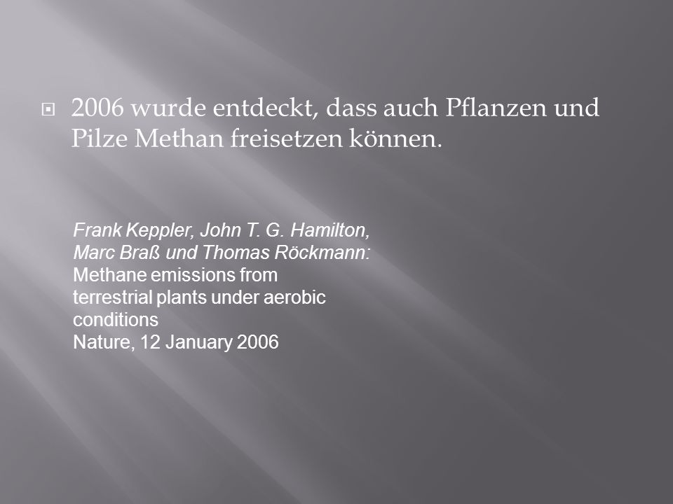 2006 wurde entdeckt, dass auch Pflanzen und Pilze Methan freisetzen können.