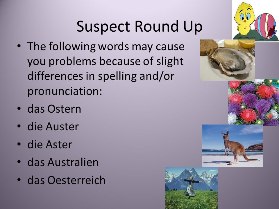 Suspect Round Up The following words may cause you problems because of slight differences in spelling and/or pronunciation: