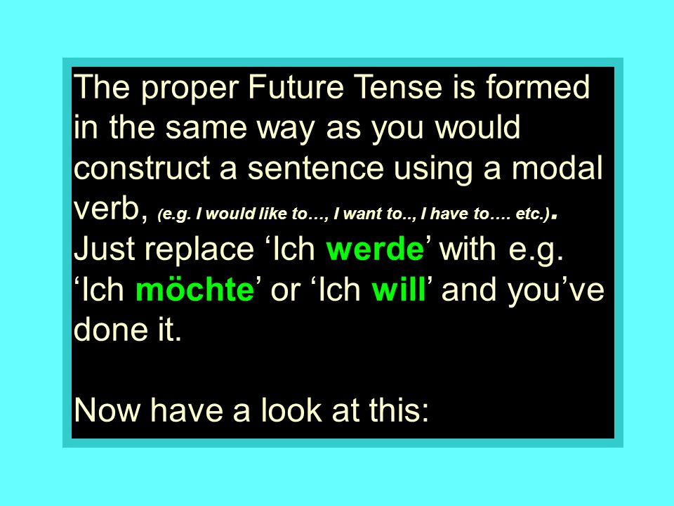 The proper Future Tense is formed in the same way as you would construct a sentence using a modal verb, (e.g.