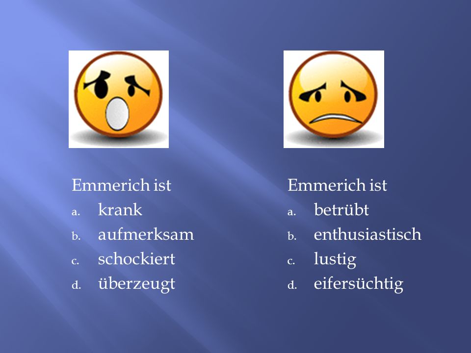 Emmerich ist krank. aufmerksam. schockiert. überzeugt. Emmerich ist. betrübt. enthusiastisch.
