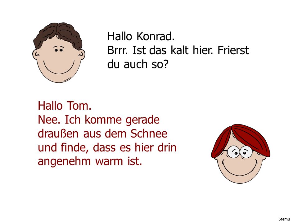 Hallo Konrad. Brrr. Ist das kalt hier. Frierst du auch so
