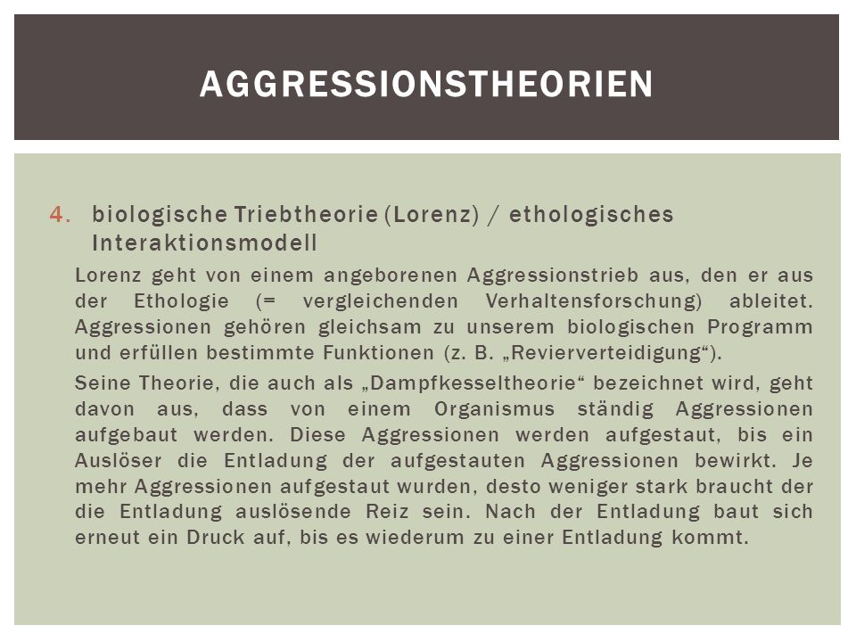 Aggressionstheorien biologische Triebtheorie (Lorenz) / ethologisches Interaktionsmodell.