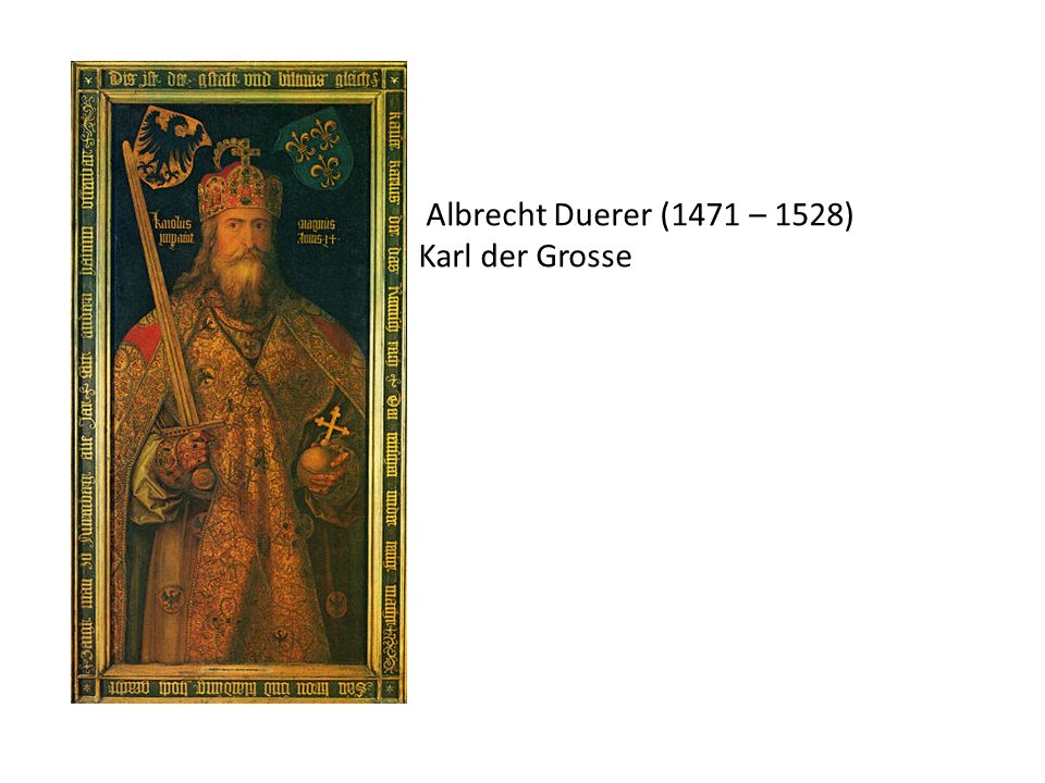 Albrecht Duerer (1471 – 1528) Karl der Grosse