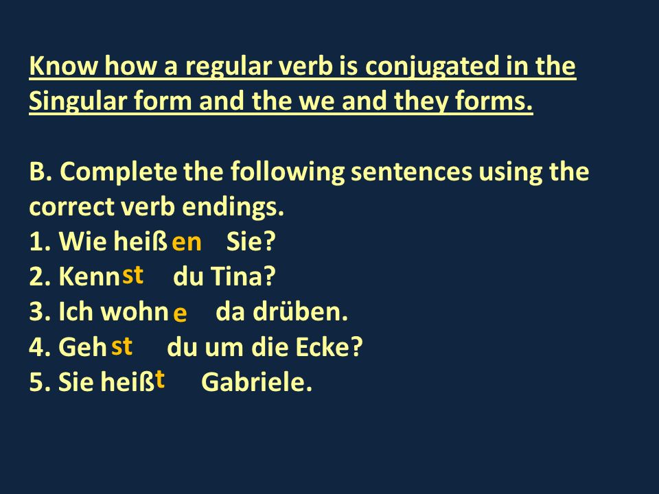 Know how a regular verb is conjugated in the Singular form and the we and they forms.