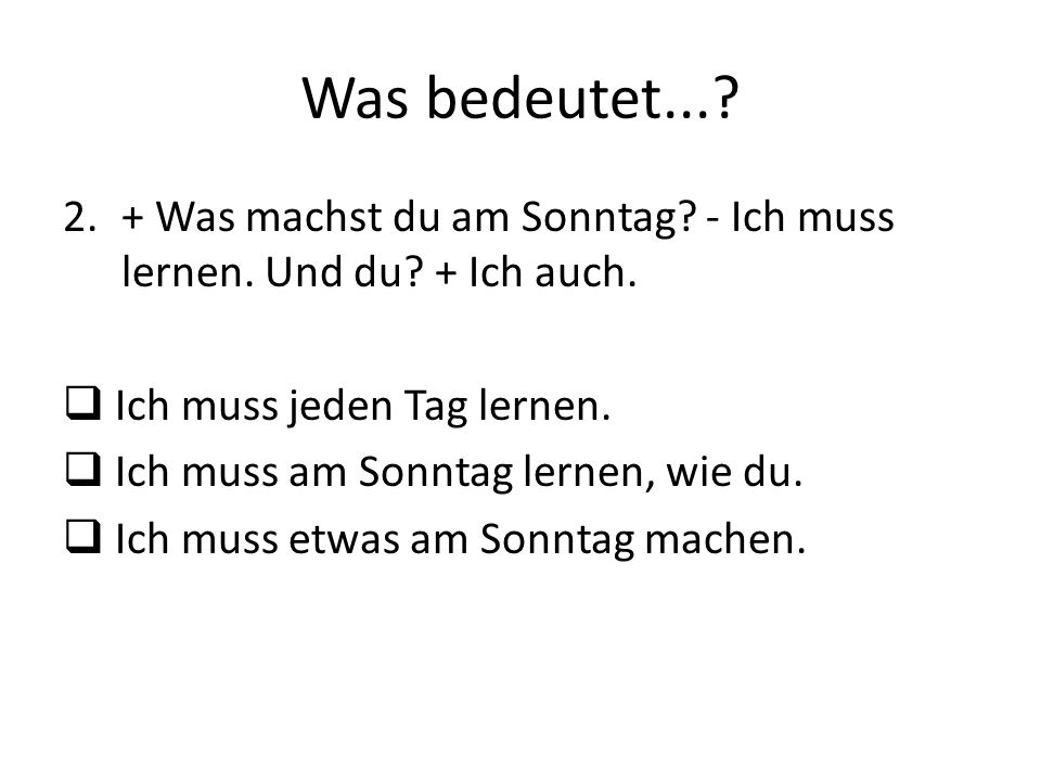 Was bedeutet... + Was machst du am Sonntag - Ich muss lernen. Und du + Ich auch. Ich muss jeden Tag lernen.