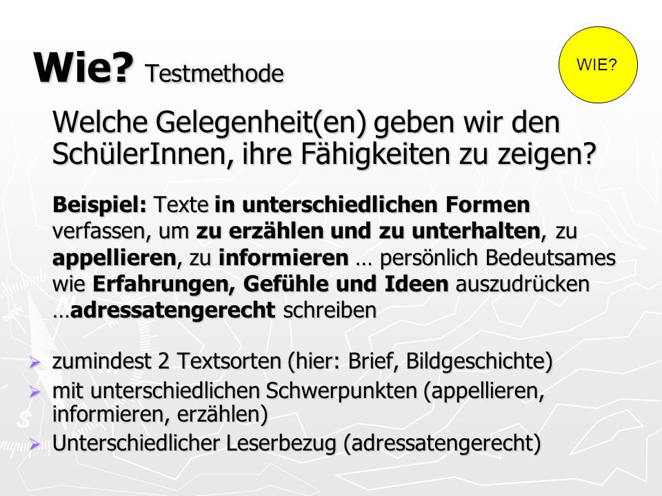 Wie Testmethode WIE Welche Gelegenheit(en) geben wir den SchülerInnen, ihre Fähigkeiten zu zeigen