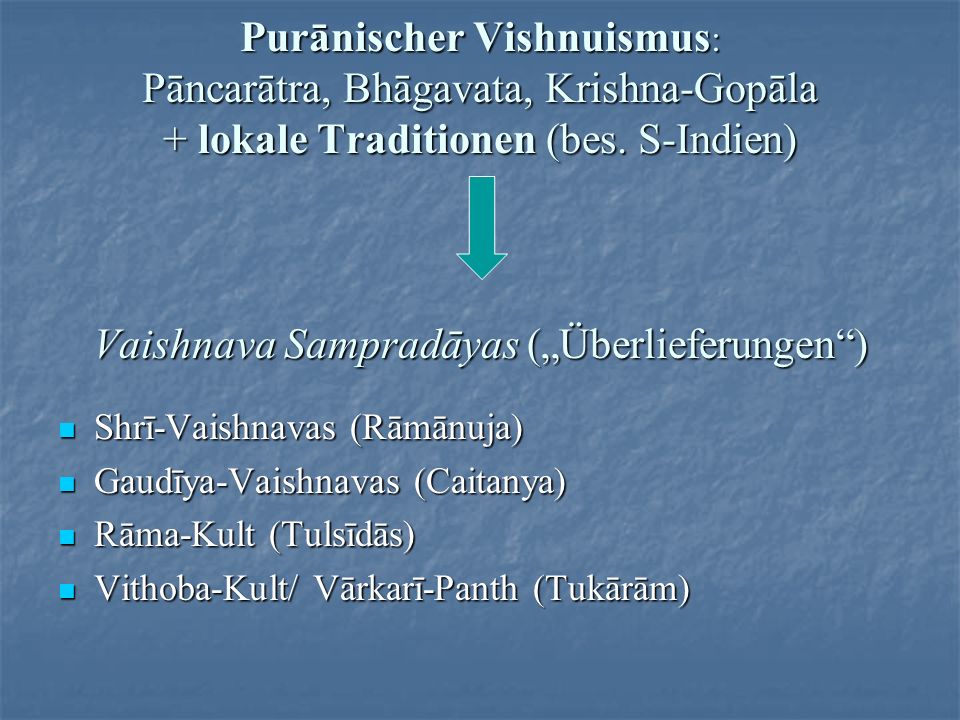 Purānischer Vishnuismus: Pāncarātra, Bhāgavata, Krishna-Gopāla + lokale Traditionen (bes. S-Indien) Vaishnava Sampradāyas („Überlieferungen )
