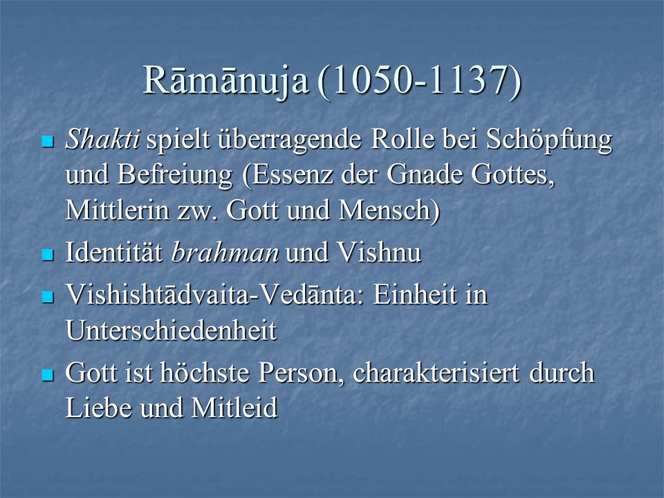 Rāmānuja ( ) Shakti spielt überragende Rolle bei Schöpfung und Befreiung (Essenz der Gnade Gottes, Mittlerin zw. Gott und Mensch)