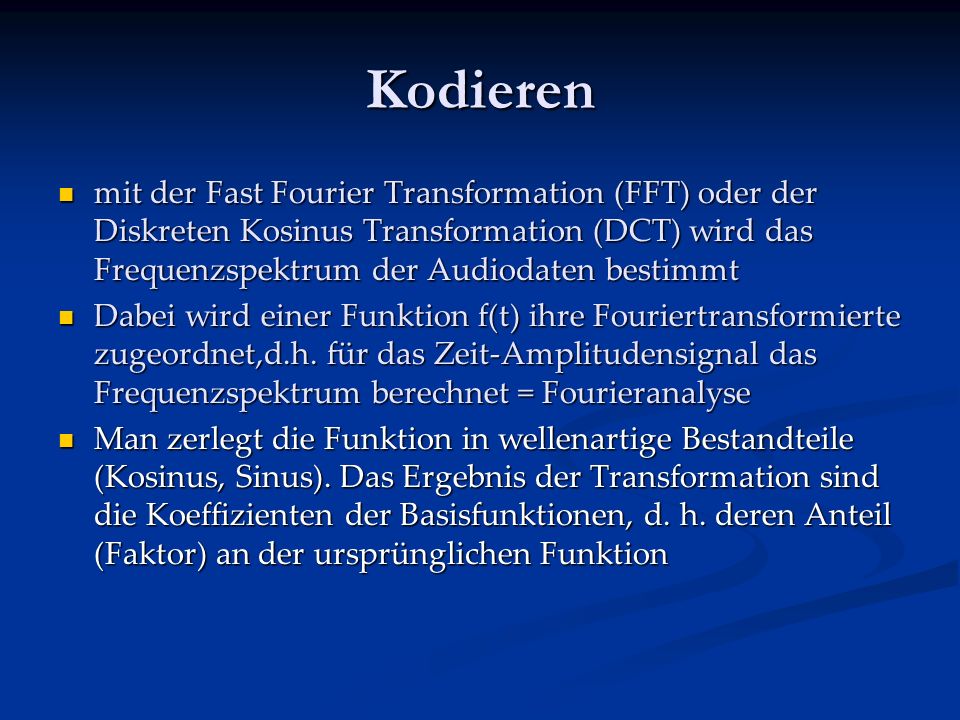 Kodieren mit der Fast Fourier Transformation (FFT) oder der Diskreten Kosinus Transformation (DCT) wird das Frequenzspektrum der Audiodaten bestimmt.