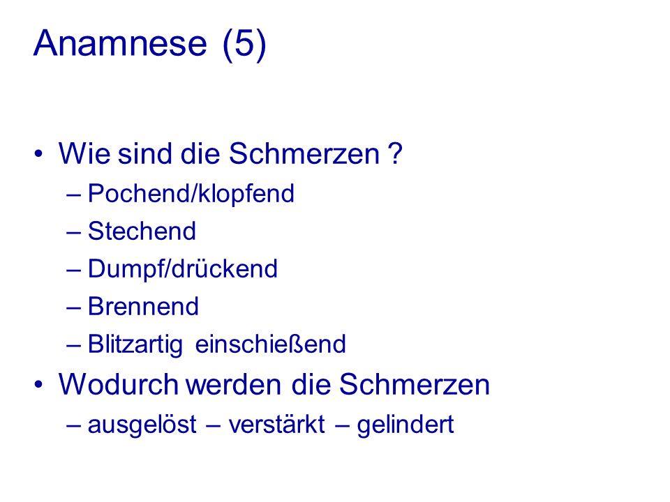 Anamnese (5) Wie sind die Schmerzen Wodurch werden die Schmerzen