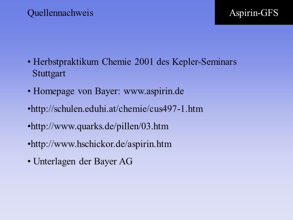 Quellennachweis Aspirin-GFS. Herbstpraktikum Chemie 2001 des Kepler-Seminars Stuttgart. Homepage von Bayer: