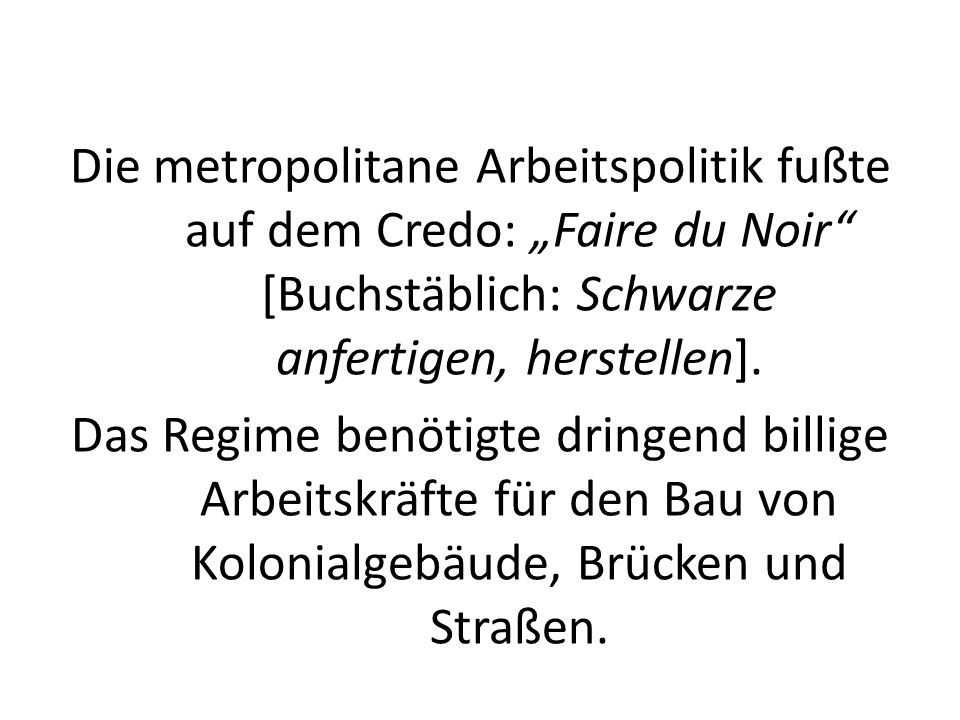 Die metropolitane Arbeitspolitik fußte auf dem Credo: „Faire du Noir [Buchstäblich: Schwarze anfertigen, herstellen].