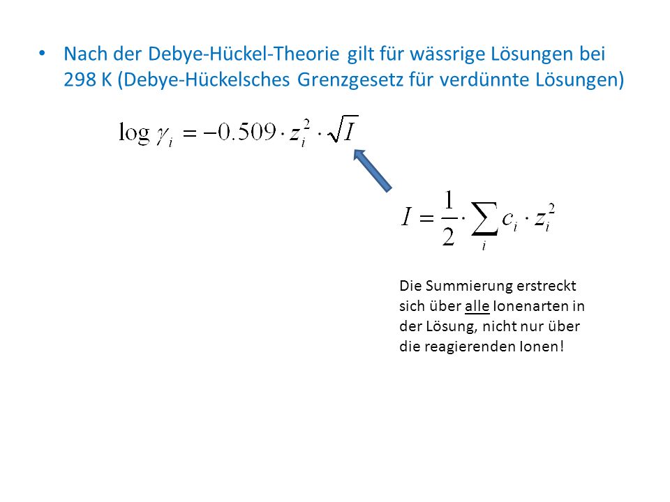Nach der Debye-Hückel-Theorie gilt für wässrige Lösungen bei 298 K (Debye-Hückelsches Grenzgesetz für verdünnte Lösungen)