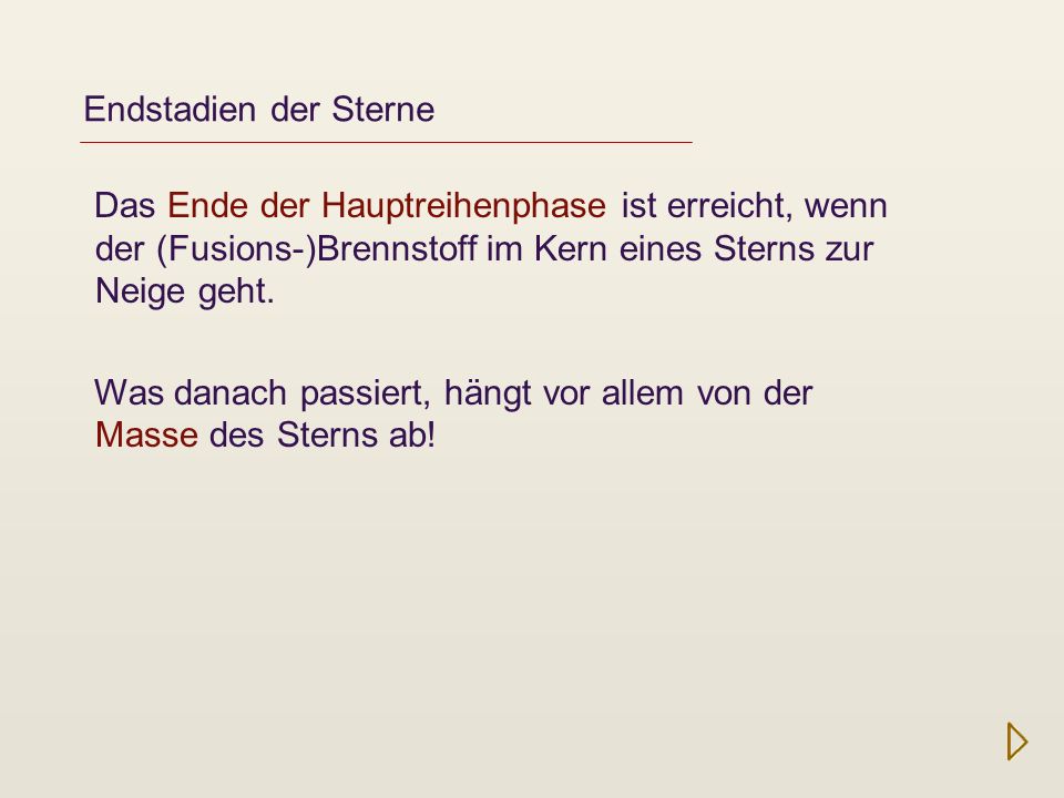 Endstadien der Sterne Das Ende der Hauptreihenphase ist erreicht, wenn der (Fusions-)Brennstoff im Kern eines Sterns zur Neige geht.