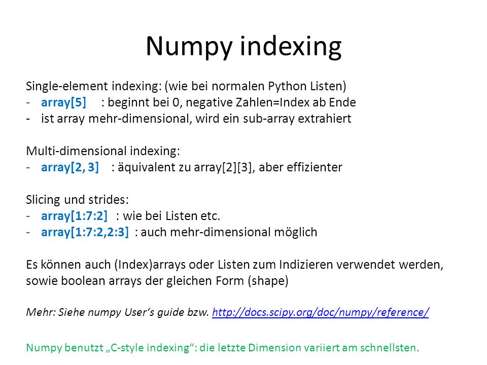 Numpy indexing Single-element indexing: (wie bei normalen Python Listen) array[5] : beginnt bei 0, negative Zahlen=Index ab Ende.