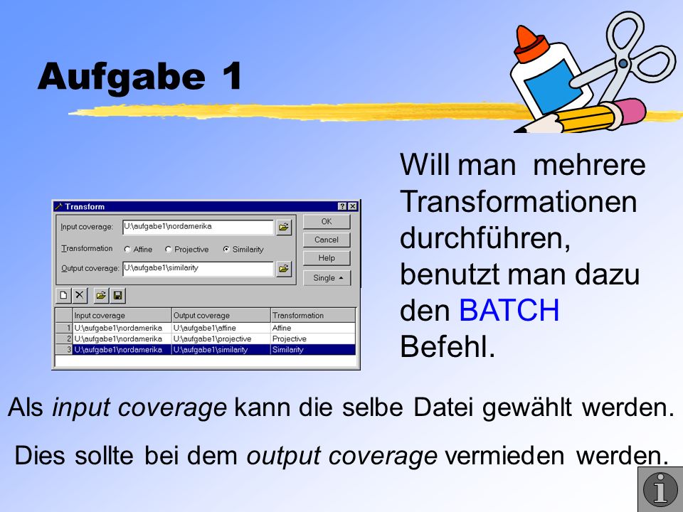 Aufgabe 1 Will man mehrere Transformationen durchführen, benutzt man dazu den BATCH Befehl. Als input coverage kann die selbe Datei gewählt werden.
