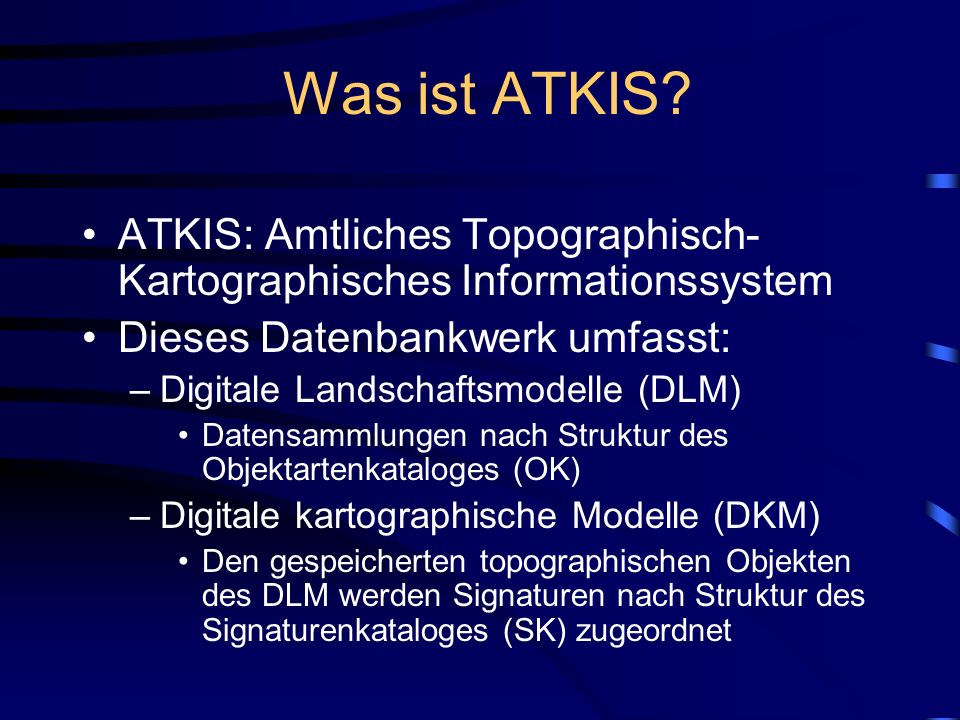Was ist ATKIS ATKIS: Amtliches Topographisch-Kartographisches Informationssystem. Dieses Datenbankwerk umfasst: