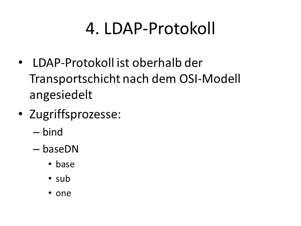 4. LDAP-Protokoll LDAP-Protokoll ist oberhalb der Transportschicht nach dem OSI-Modell angesiedelt.