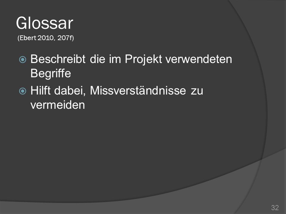 Glossar (Ebert 2010, 207f) Beschreibt die im Projekt verwendeten Begriffe.