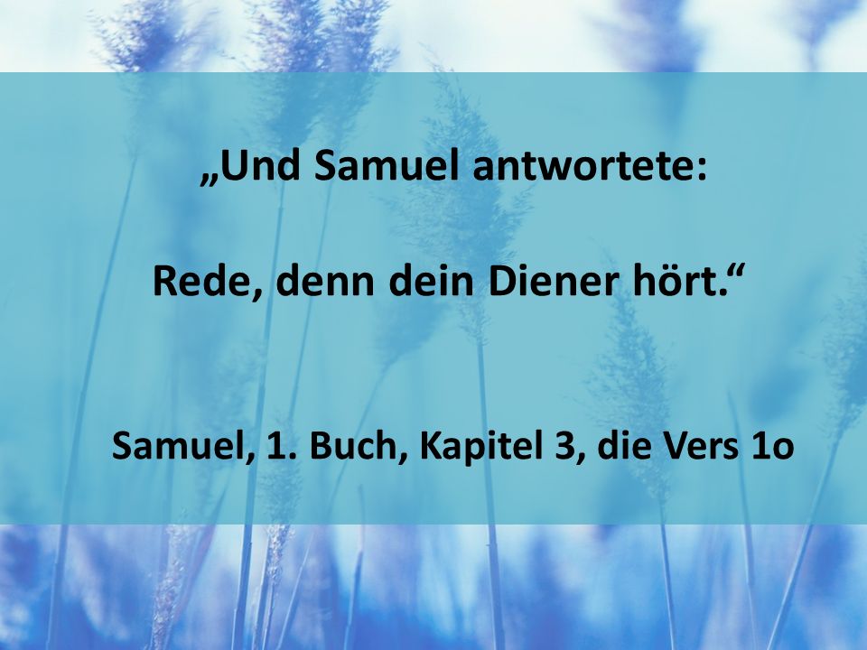 „Und Samuel antwortete: Rede, denn dein Diener hört. Samuel, 1