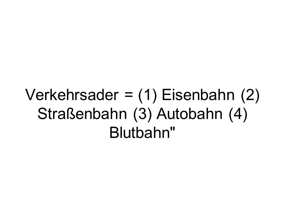 Verkehrsader = (1) Eisenbahn (2) Straßenbahn (3) Autobahn (4) Blutbahn