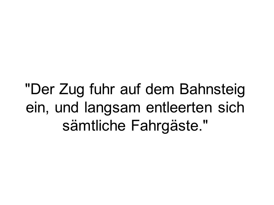 Der Zug fuhr auf dem Bahnsteig ein, und langsam entleerten sich sämtliche Fahrgäste.