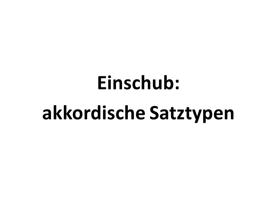 Einschub: akkordische Satztypen