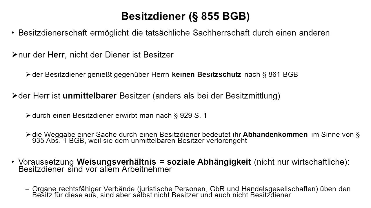 Besitzdiener (§ 855 BGB) Besitzdienerschaft ermöglicht die tatsächliche Sachherrschaft durch einen anderen.