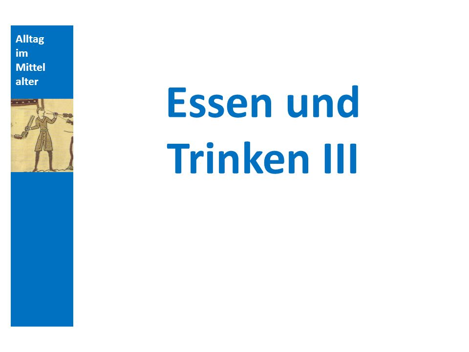 Quellen und Literatur Alltag im Mittelalter Essen und Trinken III