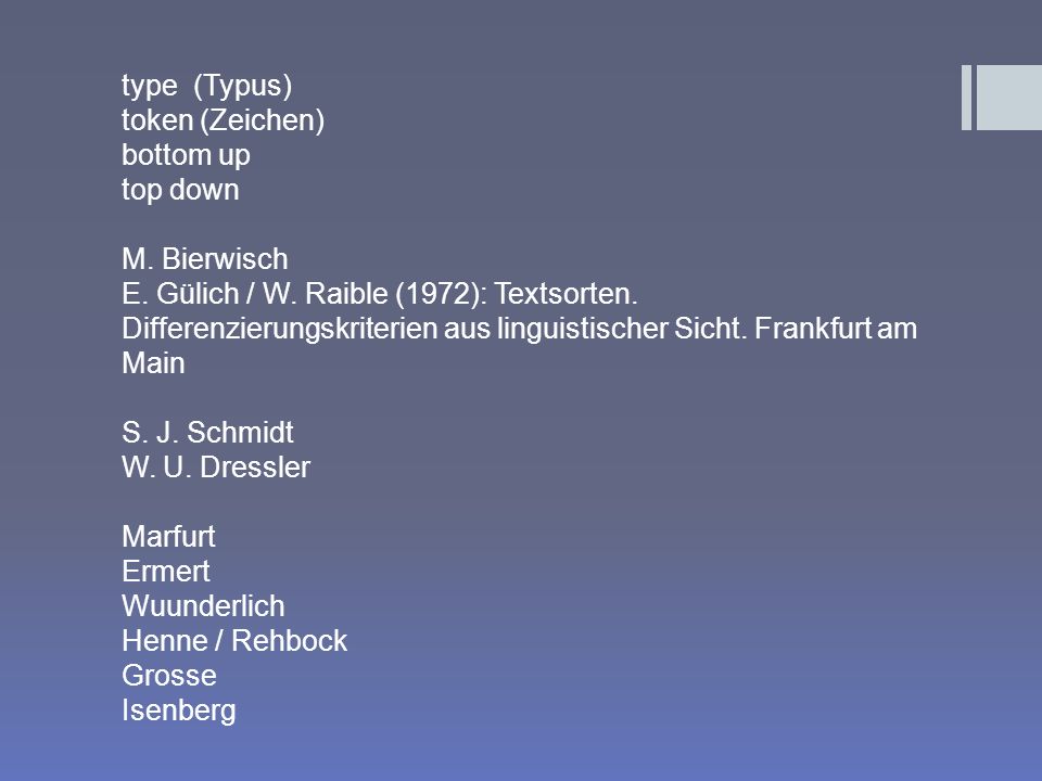 type (Typus) token (Zeichen) bottom up. top down. M. Bierwisch. E. Gülich / W. Raible (1972): Textsorten.