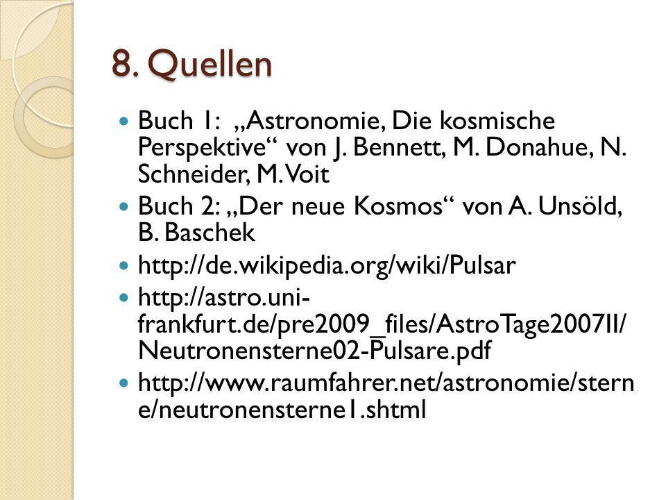 8. Quellen Buch 1: „Astronomie, Die kosmische Perspektive von J. Bennett, M. Donahue, N. Schneider, M. Voit.