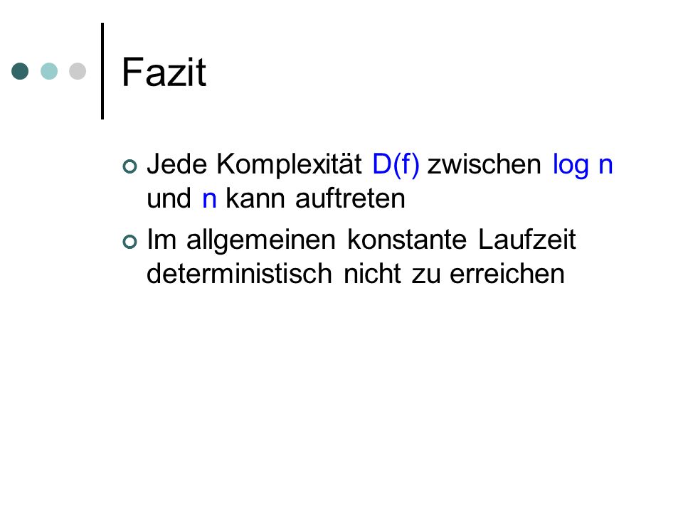 Fazit Jede Komplexität D(f) zwischen log n und n kann auftreten