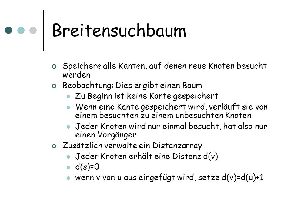 Breitensuchbaum Speichere alle Kanten, auf denen neue Knoten besucht werden. Beobachtung: Dies ergibt einen Baum.