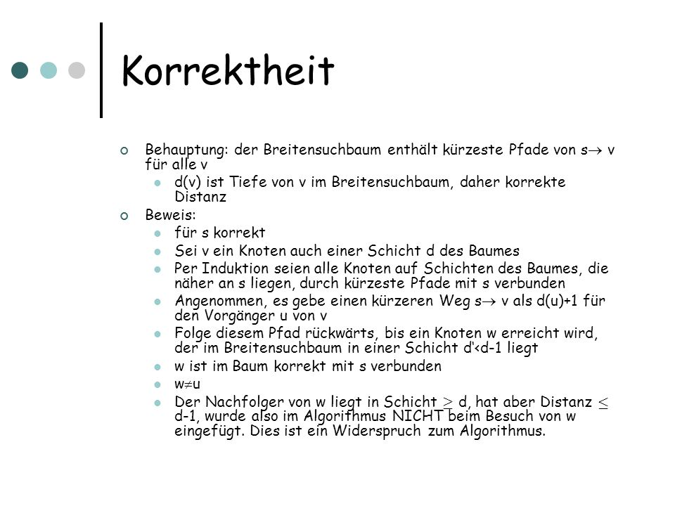 Korrektheit Behauptung: der Breitensuchbaum enthält kürzeste Pfade von s v für alle v.