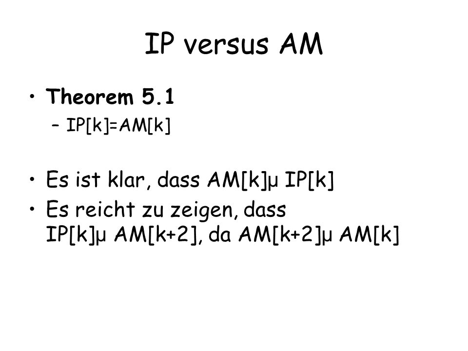 IP versus AM Theorem 5.1 Es ist klar, dass AM[k]µ IP[k]