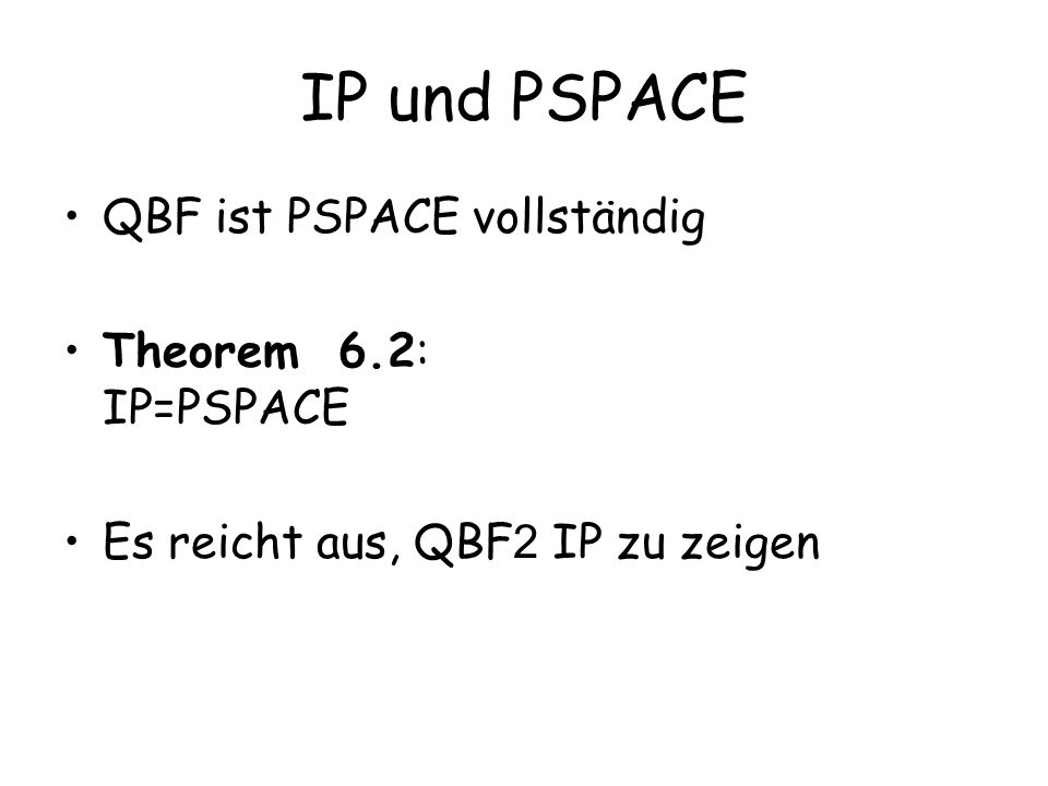 IP und PSPACE QBF ist PSPACE vollständig Theorem 6.2: IP=PSPACE