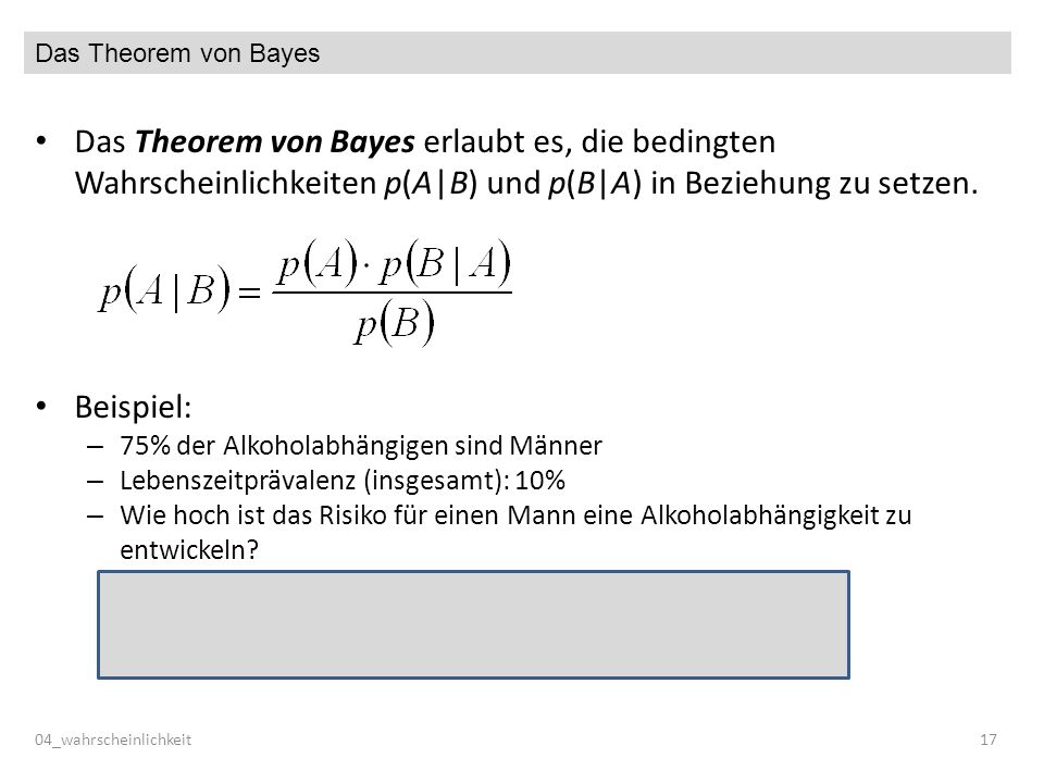 Das Theorem von Bayes Das Theorem von Bayes erlaubt es, die bedingten Wahrscheinlichkeiten p(A|B) und p(B|A) in Beziehung zu setzen.