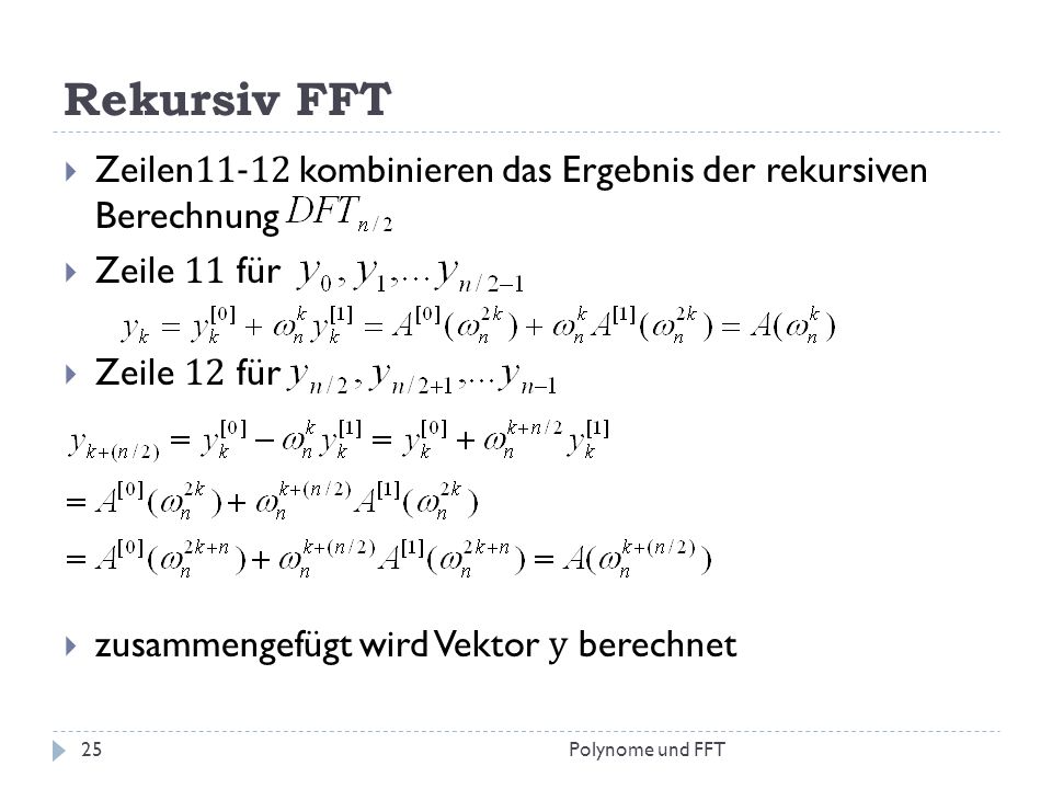 Rekursiv FFT Zeilen11-12 kombinieren das Ergebnis der rekursiven Berechnung. Zeile 11 für. Zeile 12 für.