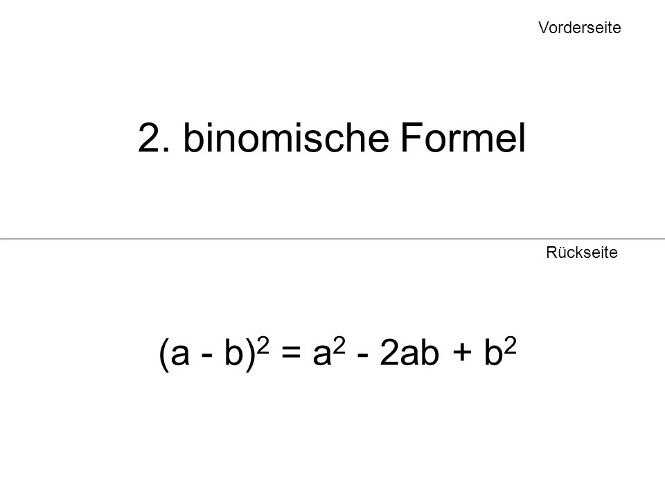 Vorderseite 2. binomische Formel Rückseite (a - b)2 = a2 - 2ab + b2