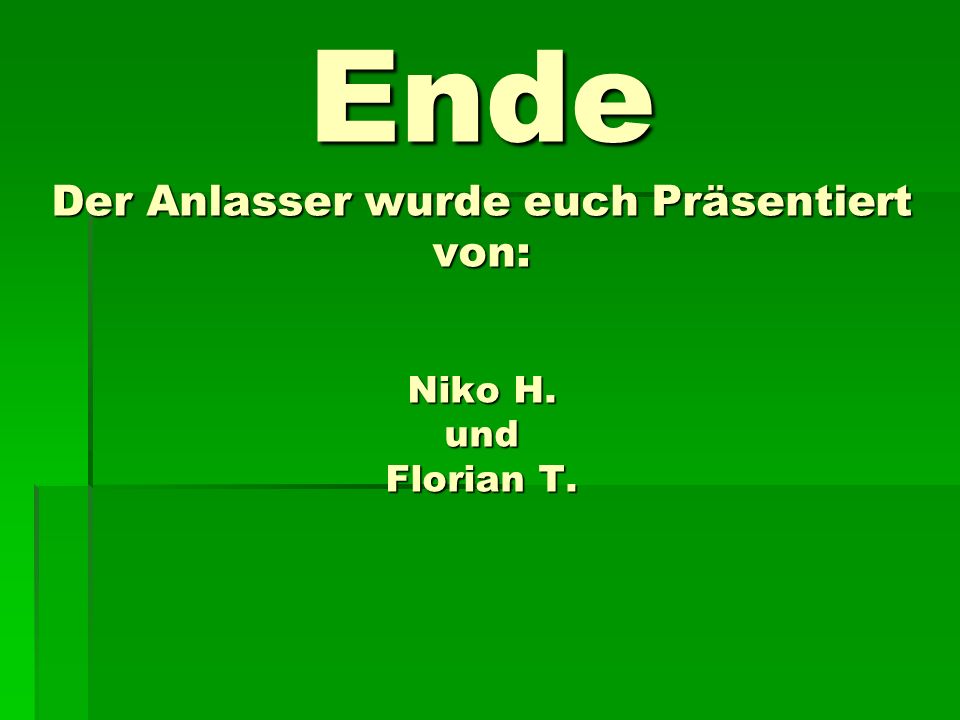 Ende Der Anlasser wurde euch Präsentiert von: Niko H. und Florian T.